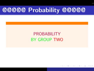 @@@@@ Probability @@@@@


        PROBABILITY
       BY GROUP TWO
 