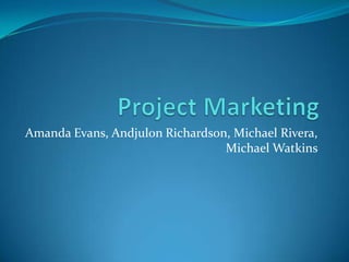 Amanda Evans, Andjulon Richardson, Michael Rivera,
Michael Watkins

 