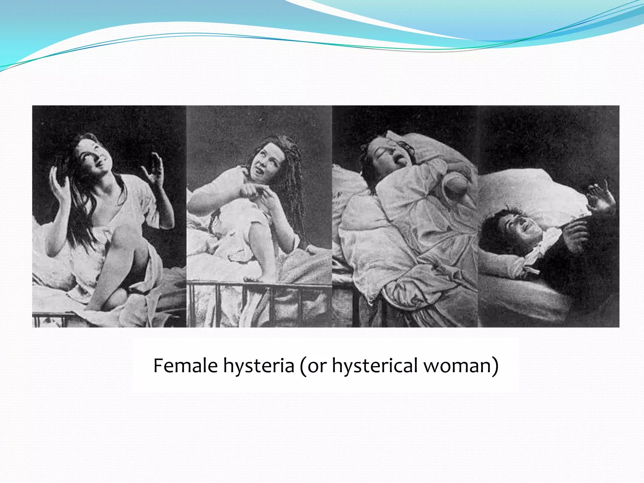 Female hysteria (or hysterical woman)
 