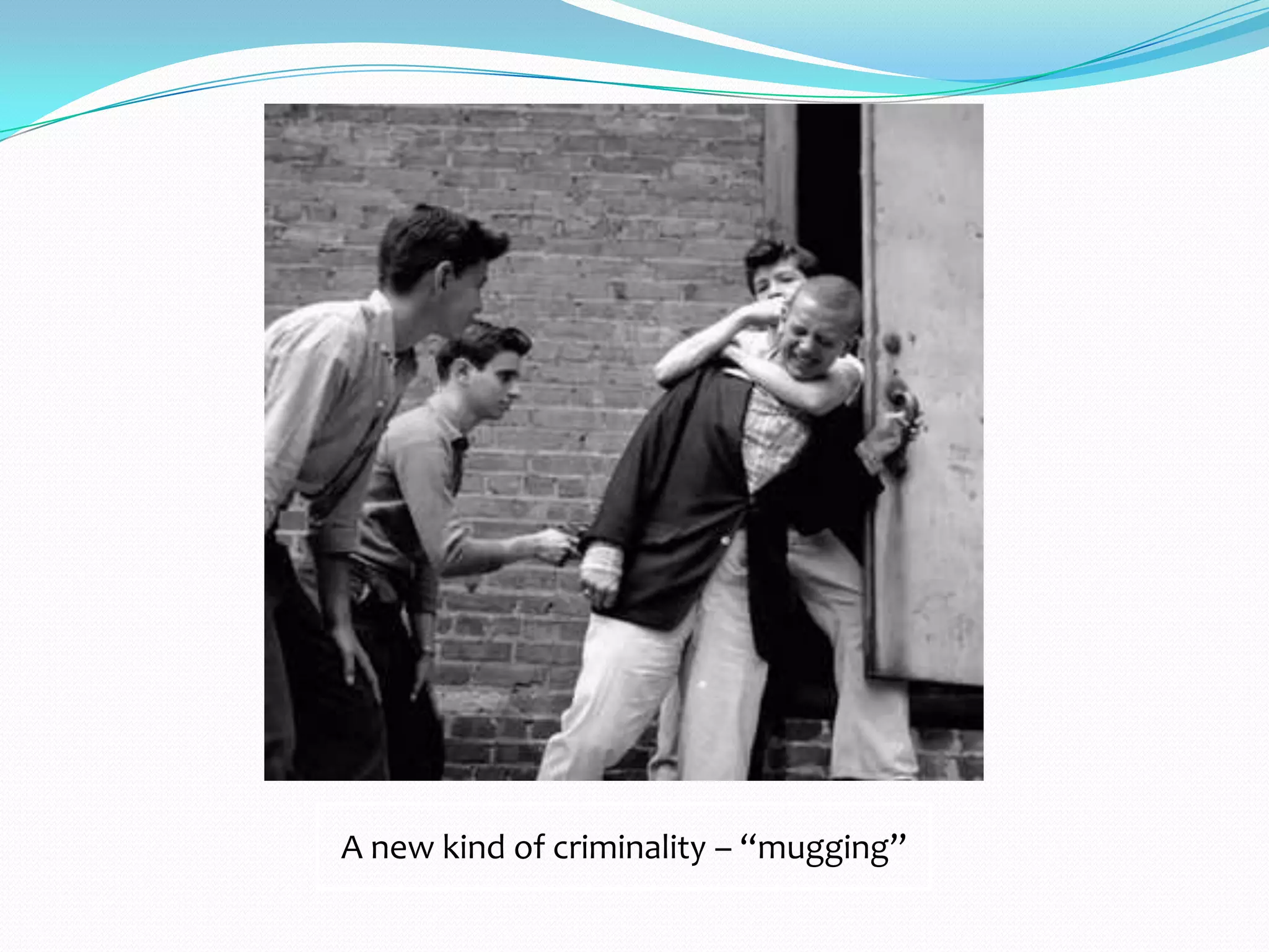 A new kind of criminality – “mugging”
 