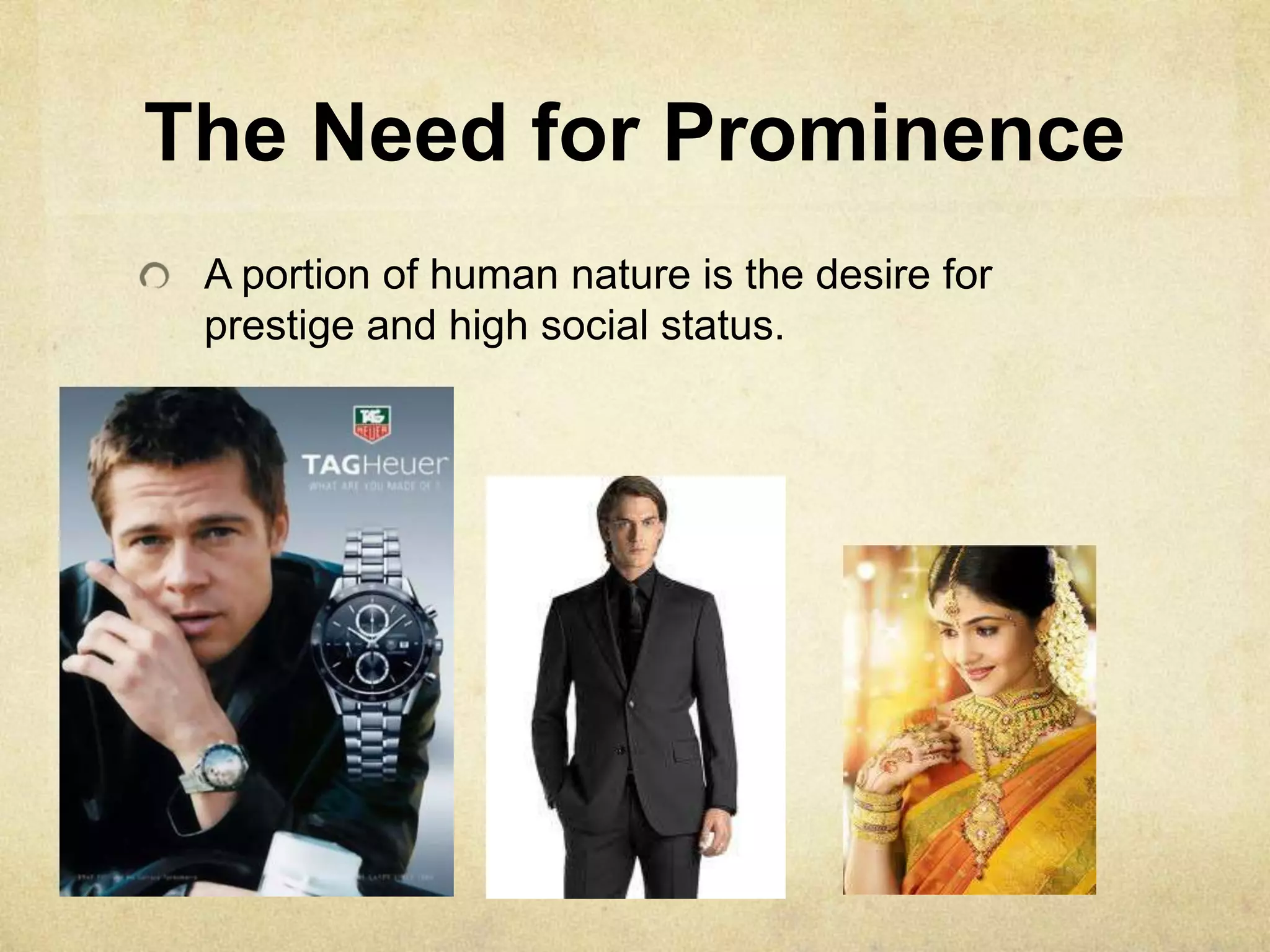 The Need for Prominence
A portion of human nature is the desire for
prestige and high social status.
 