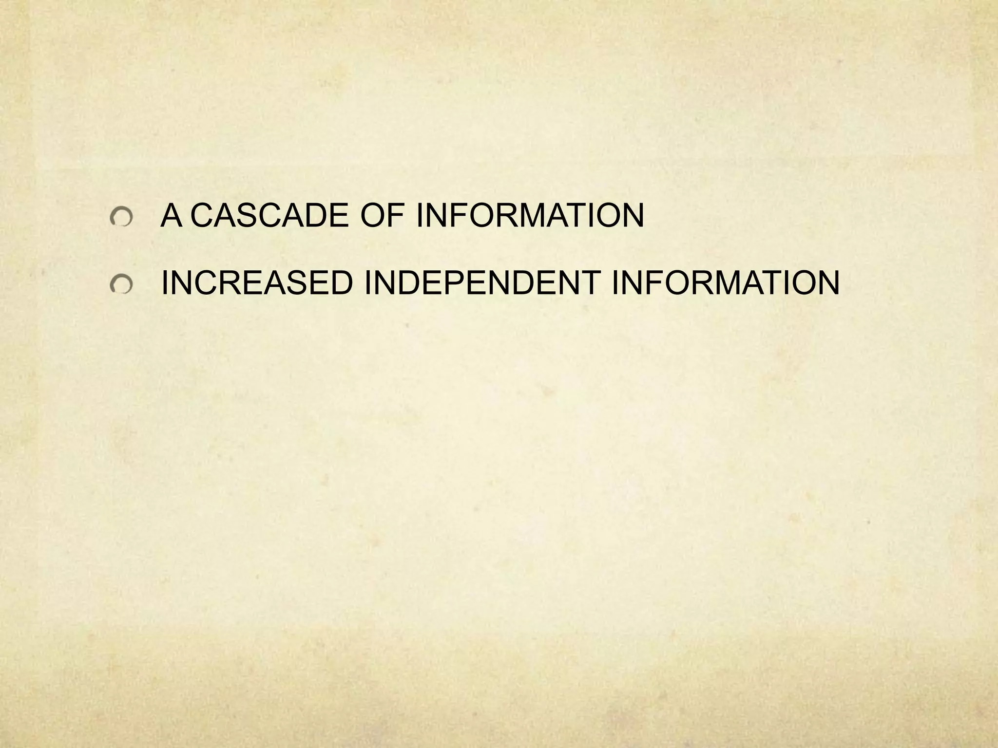 A CASCADE OF INFORMATION
INCREASED INDEPENDENT INFORMATION
 