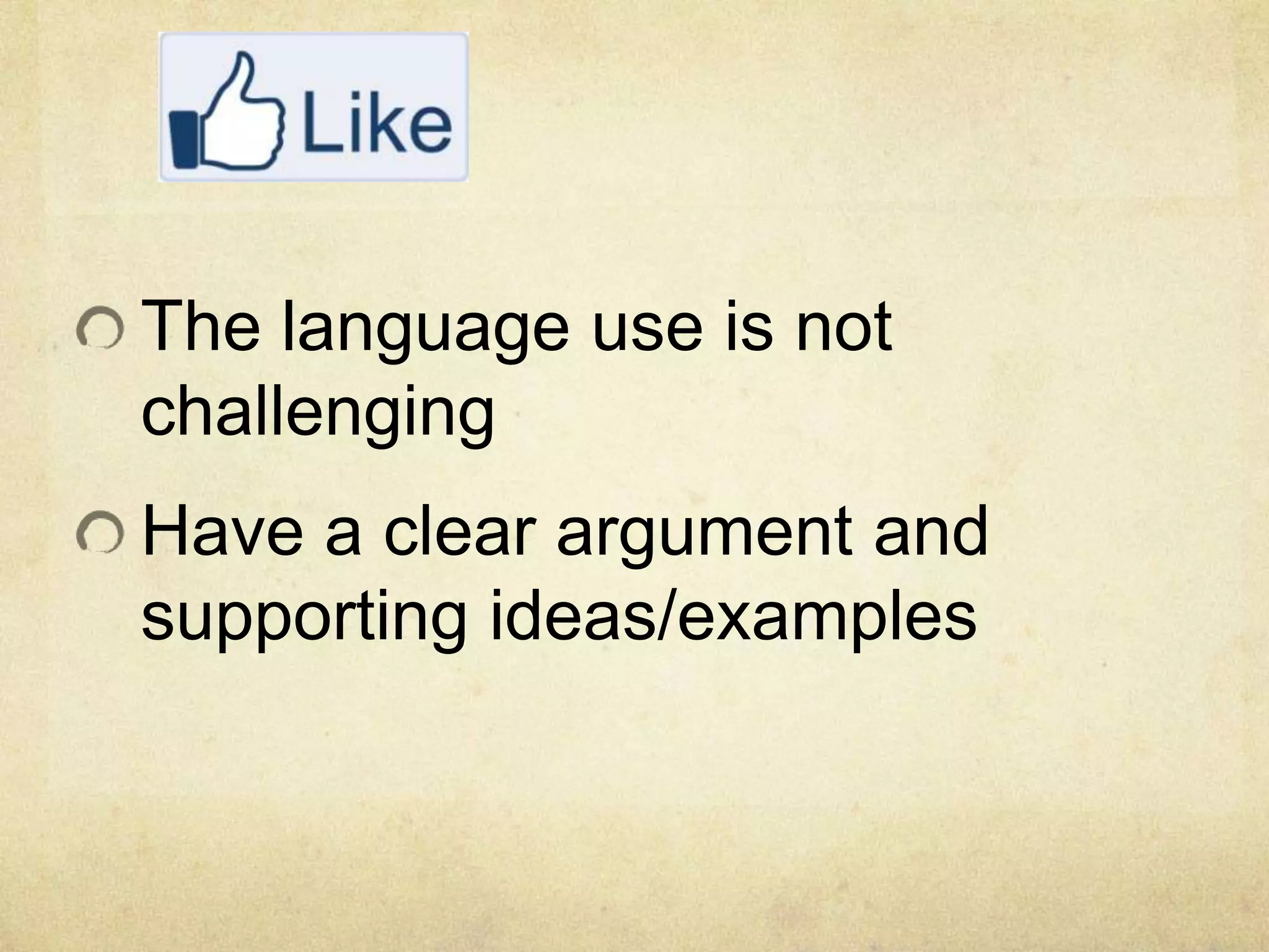 The language use is not
challenging
Have a clear argument and
supporting ideas/examples
 
