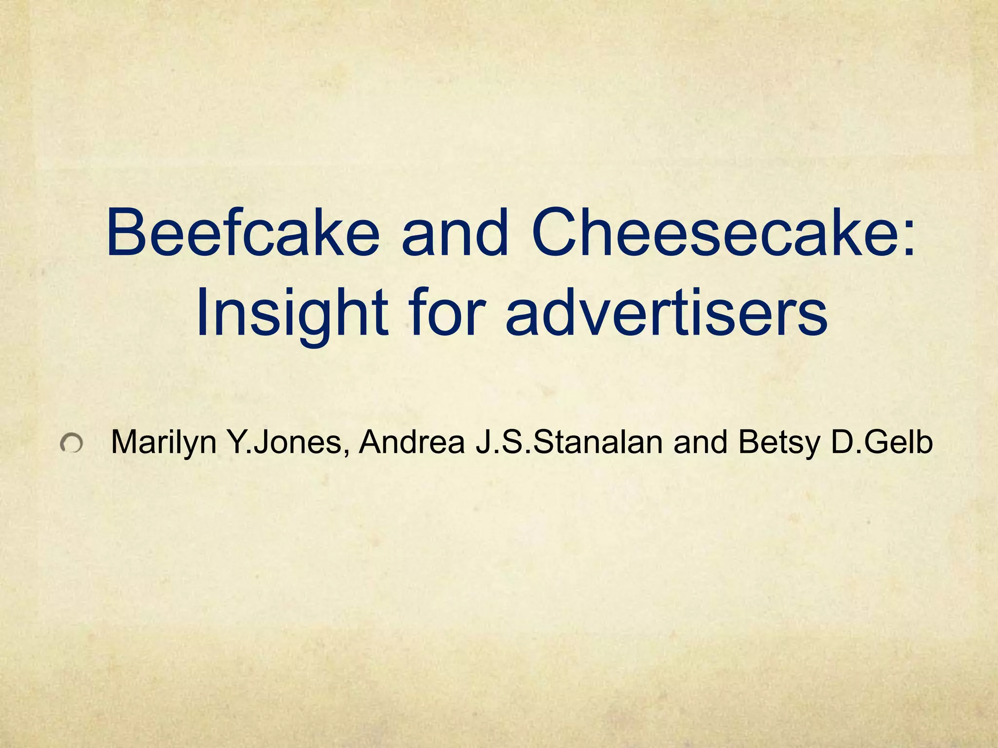 Beefcake and Cheesecake:
Insight for advertisers
Marilyn Y.Jones, Andrea J.S.Stanalan and Betsy D.Gelb
 