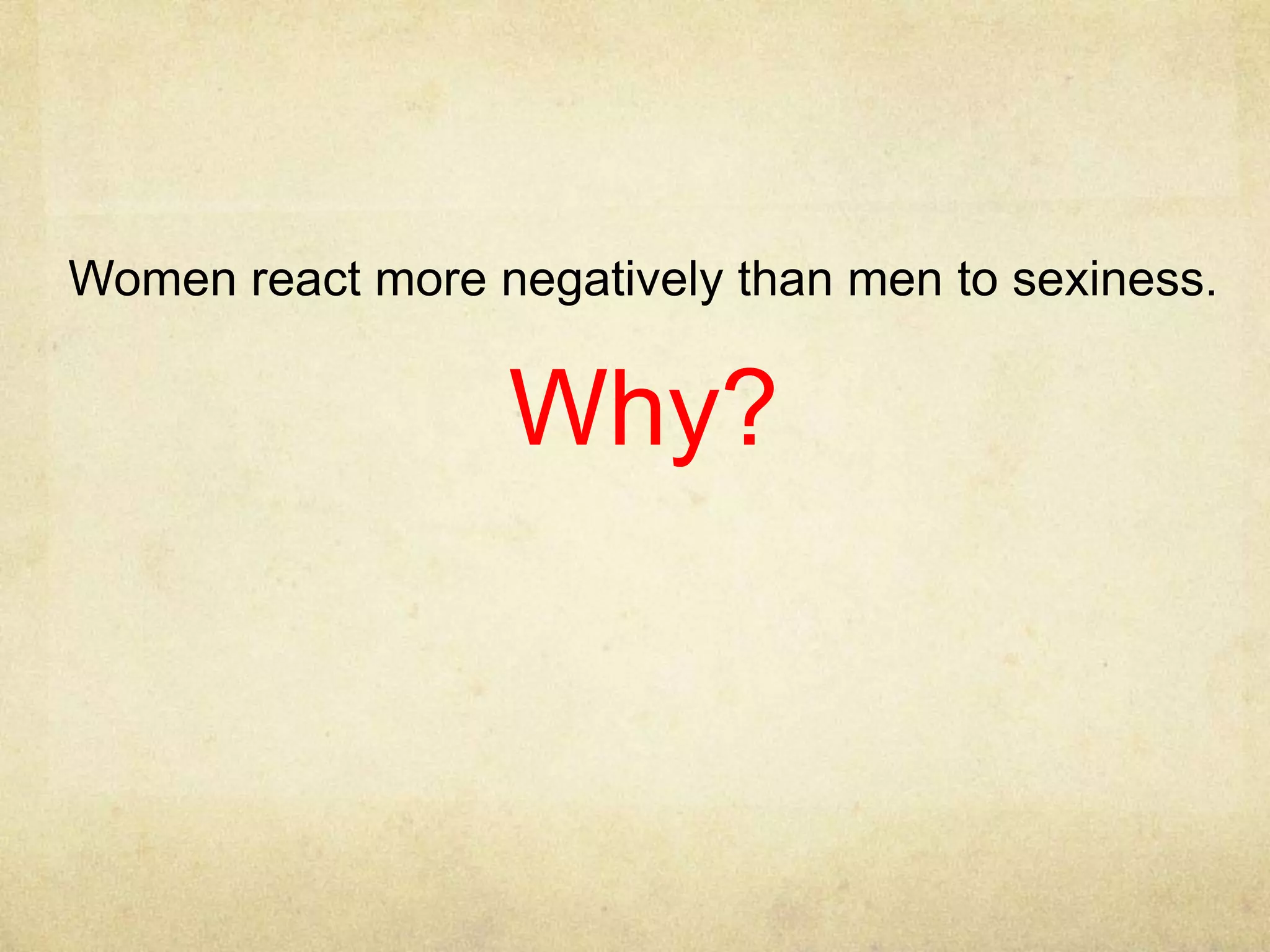 Women react more negatively than men to sexiness.
Why?
 
