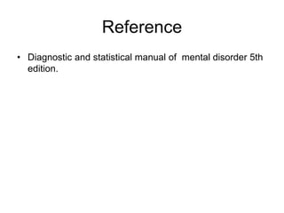 Reference
• Diagnostic and statistical manual of mental disorder 5th
edition.
 