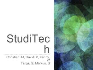 StudiTec
hChristian. M, David. P, Fanny.
W
Tanja. G, Markus. B
 