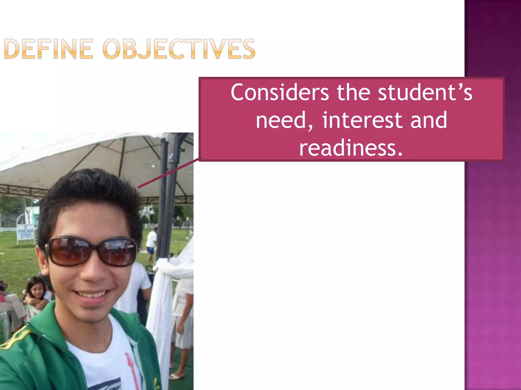 Define ObjectivesConsiders the student’s need, interest and readiness.