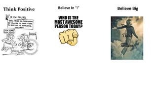 Think Positive Believe In “I” Believe Big
 