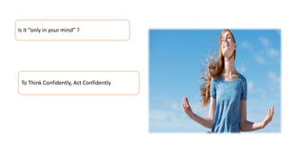 Is it “only in your mind” ?
To Think Confidently, Act Confidently
 