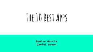 The10BestApps
Denise Garcia
Daniel Brown
 