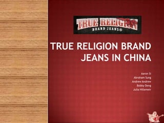 True Religion Brand jeans in China Aaron Si Abraham Sung Andrew Andrew Bobby Deng Julia Hillemeir 