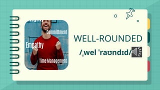 /ˌwel ˈraʊndɪd/
WELL-ROUNDED
 