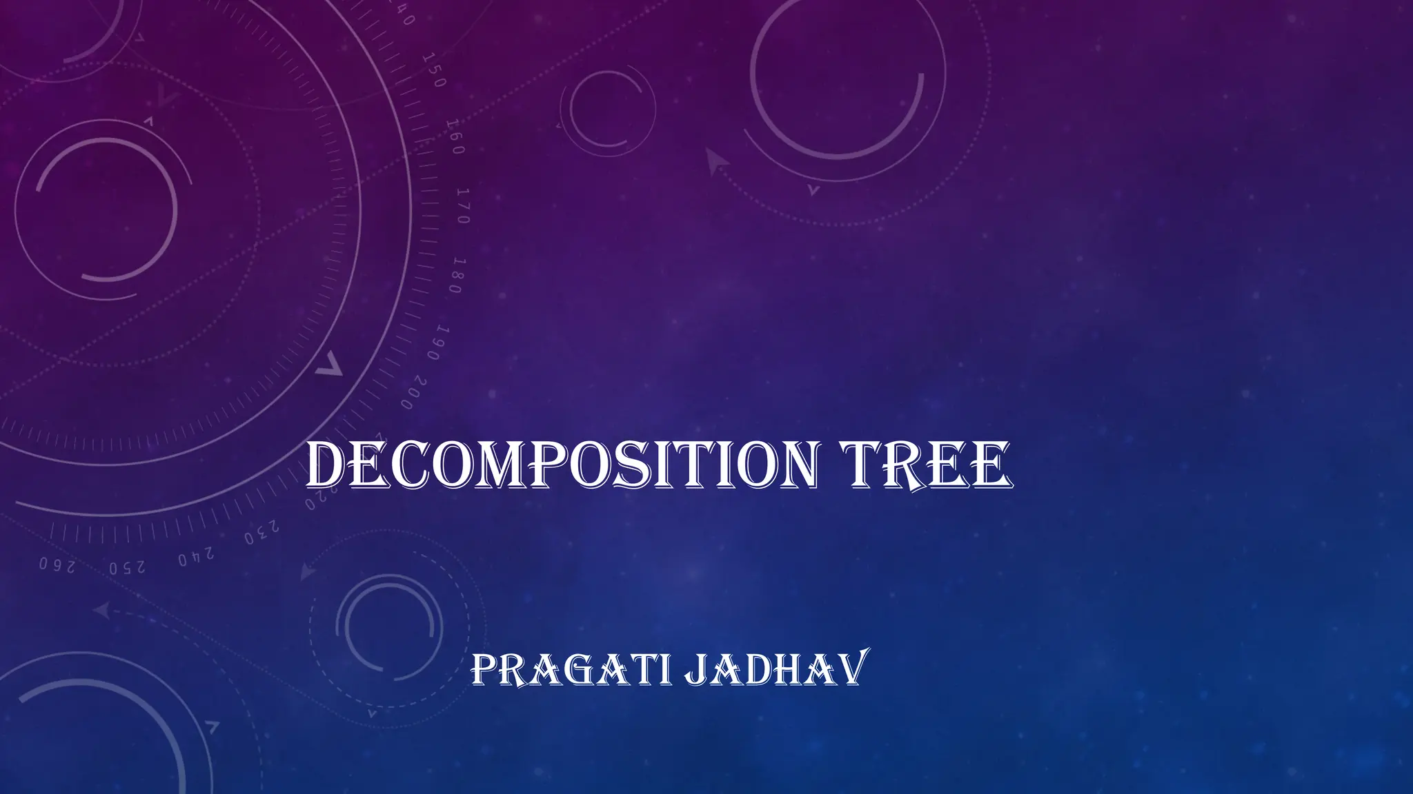 DECOMPOSITION TREE
PRAGATI JADHAV
 