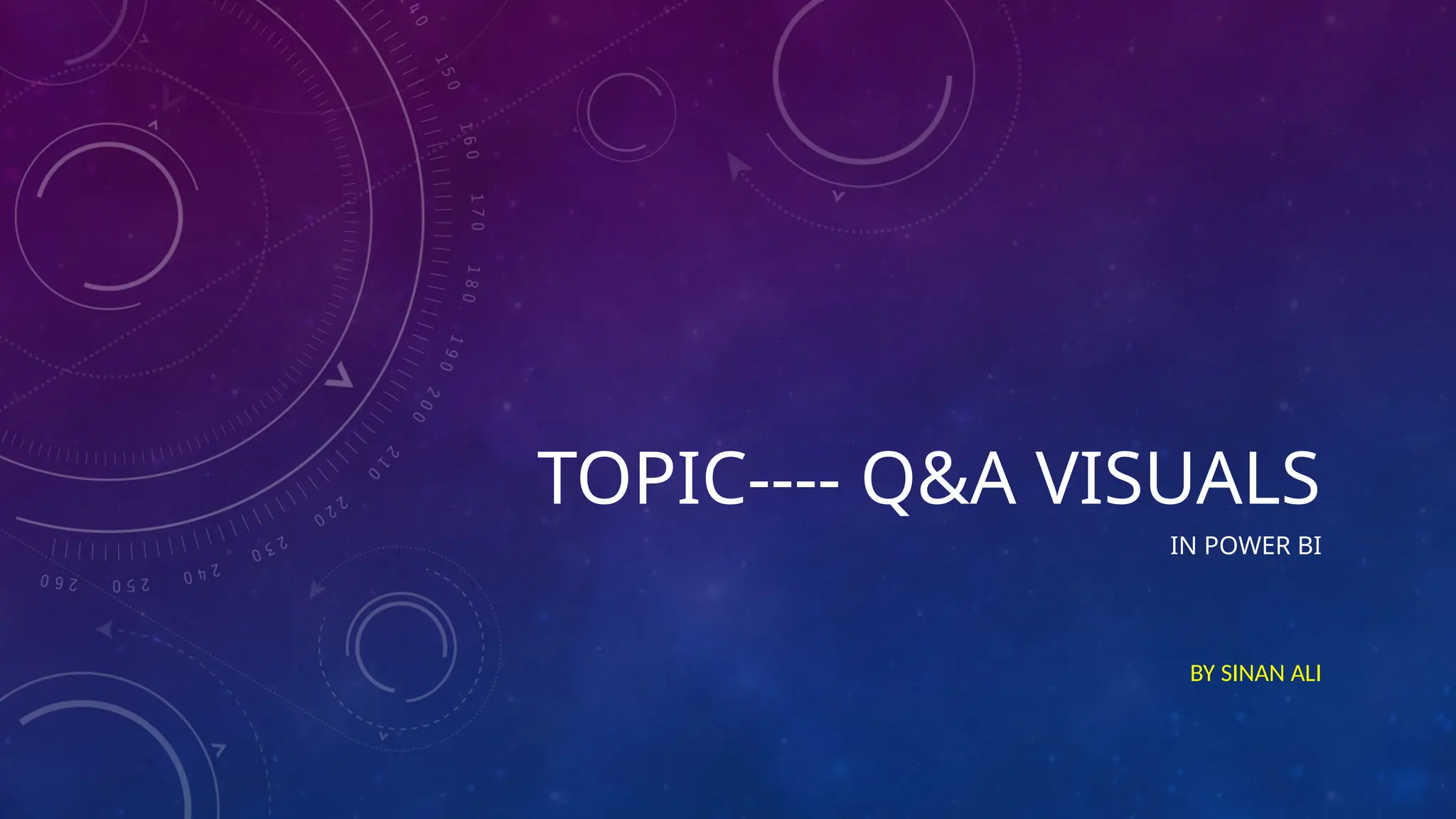 TOPIC---- Q&A VISUALS
IN POWER BI
BY SINAN ALI
 