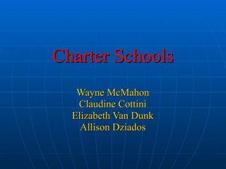 Charter Schools Wayne McMahon Claudine Cottini Elizabeth Van Dunk Allison Dziados 