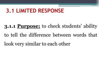 3.1.1 Purpose: to check students’ ability
to tell the difference between words that
look very similar to each other
3.1 LIMITED RESPONSE
 