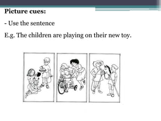 Picture cues:
- Use the sentence
E.g. The children are playing on their new toy.
 