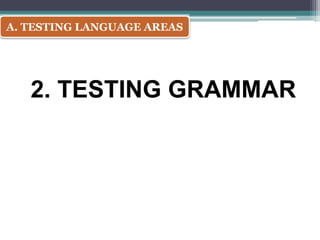 2. TESTING GRAMMAR
A. TESTING LANGUAGE AREAS
 