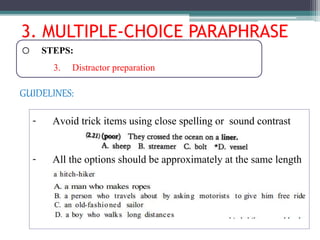 3. MULTIPLE-CHOICE PARAPHRASE
o STEPS:
3. Distractor preparation
- Avoid trick items using close spelling or sound contrast
- All the options should be approximately at the same length
GUIDELINES:
 