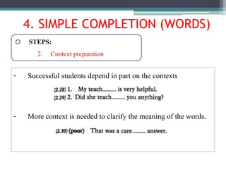 o STEPS:
2. Context preparation
- Successful students depend in part on the contexts
- More context is needed to clarify the meaning of the words.
4. SIMPLE COMPLETION (WORDS)
 