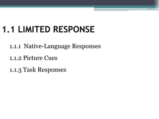 1.1 LIMITED RESPONSE
1.1.1 Native-Language Responses
1.1.2 Picture Cues
1.1.3 Task Responses
 
