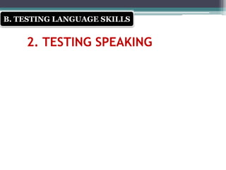 2. TESTING SPEAKING
B. TESTING LANGUAGE SKILLS
 