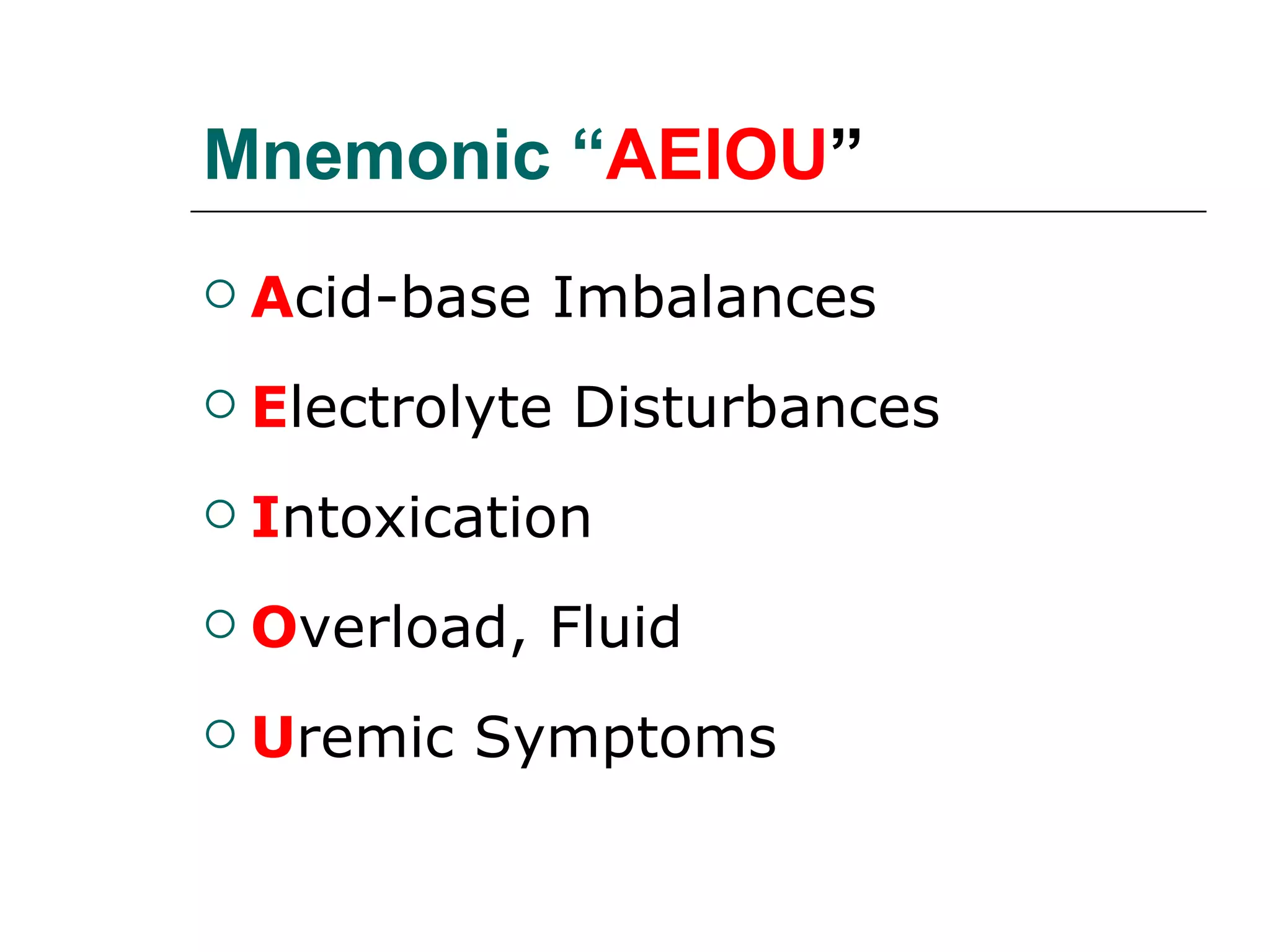 Mnemonic “ AEIOU ” A cid-base Imbalances  E lectrolyte Disturbances  I ntoxication  O verload, Fluid  U remic Symptoms  