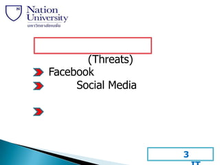 (Threats)
Facebook
     Social Media




                    3
 