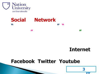 Social       Network
“                      ” “
         ”                      ”


                             Internet

Facebook Twitter Youtube
                                    3
 