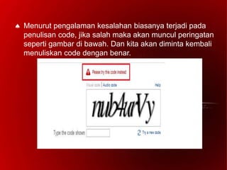  Menurut pengalaman kesalahan biasanya terjadi pada
penulisan code, jika salah maka akan muncul peringatan
seperti gambar di bawah. Dan kita akan diminta kembali
menuliskan code dengan benar.
 