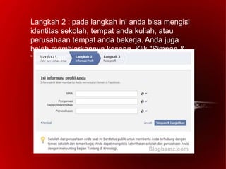 Langkah 2 : pada langkah ini anda bisa mengisi
identitas sekolah, tempat anda kuliah, atau
perusahaan tempat anda bekerja. Anda juga
boleh membiarkannya kosong. Klik "Simpan &
“Lanjutkan".
 