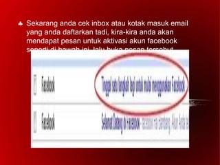 Sekarang anda cek inbox atau kotak masuk email
yang anda daftarkan tadi, kira-kira anda akan
mendapat pesan untuk aktivasi akun facebook
seperti di bawah ini, lalu buka pesan tersebut.
 