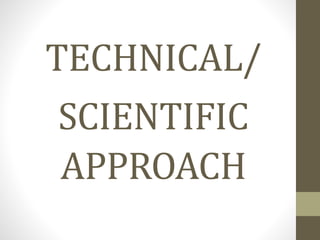 TECHNICAL/
SCIENTIFIC
APPROACH
 