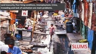 21/01/16
SLUMS
Land insecurity, Poor living conditions, Unemployment, Crime,
Crowding and lack of sanitation are main problems.
 