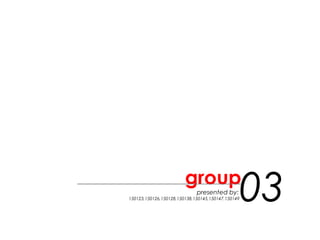 group
03presented by:
150123,150126,150128,150138,150145,150147,150149
 