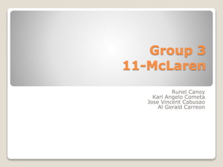 Group 3
11-McLaren
Runel Canoy
Karl Angelo Cometa
Jose Vincent Cabusao
Al Gerald Carreon
 