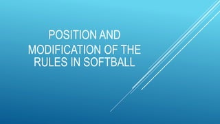 POSITION AND
MODIFICATION OF THE
RULES IN SOFTBALL
 