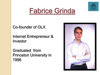 Fabrice Grinda
Co-founder of OLX
Internet Entrepreneur &
Investor
Graduated from
Princeton University in
1996
 