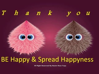T h a n k y o u
BE Happy & Spread Happyness
 