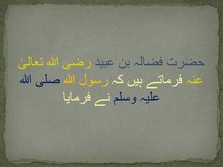 ‫عبید‬ ‫بن‬ ‫فضالہ‬ ‫حضرت‬‫تعال‬ ‫ہللا‬ ‫رضی‬ٰ‫ی‬
‫عنہ‬‫کہ‬ ‫ہیں‬ ‫فرماتے‬‫ہللا‬ ‫رسول‬‫ہللا‬ ‫صلی‬
‫وسلم‬ ‫علیہ‬‫فرمایا‬ ‫نے‬
 