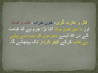 ‫گری‬ ‫غارت‬ ‫و‬ ‫قتل‬،‫خرابہ‬ ‫خون‬،‫فساد‬ ‫و‬ ‫فتنہ‬
‫اور‬‫بہانا‬ ‫خون‬ ‫حق‬ ‫نا‬‫قیامت‬ ‫کہ‬ ‫ہے‬ ‫جرم‬ ‫بڑا‬ ‫تنا‬ِ‫ا‬
‫ایسے‬ ‫ہللا‬ ‫دن‬ ‫کے‬‫پہلے‬ ‫سے‬ ‫سب‬ ‫کو‬ ‫مجرموں‬
‫نقاب‬ ‫بے‬‫کرکے‬‫کردار‬ ِ‫کیفر‬‫گ‬ ‫پہنچائے‬ ‫تک‬‫ا۔‬
 