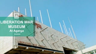 LIBERATION WAR
MUSEUM
At Agarga
 