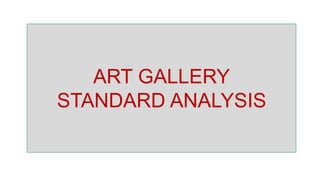 ART GALLERY
STANDARD ANALYSIS
 