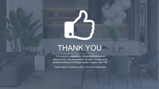 THANK YOU
This project is prepared for Ummehani Binte Ahmed
Ma'am of FIU. The presentation has been created by the
students of Group 3 of Design Studio V subject, from FIU.
Thanks again for taking a part to view the presentation.
 