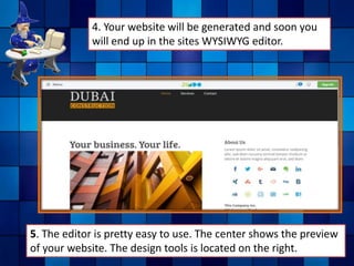 4. Your website will be generated and soon you
will end up in the sites WYSIWYG editor.
5. The editor is pretty easy to use. The center shows the preview
of your website. The design tools is located on the right.
 