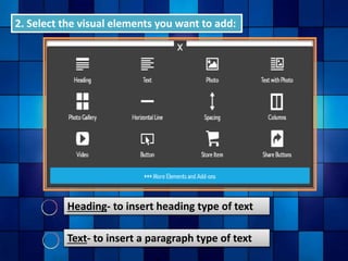 2. Select the visual elements you want to add:
Heading- to insert heading type of text
Text- to insert a paragraph type of text
 