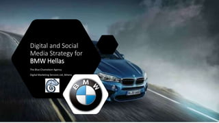 Digital and Social
Media Strategy for
BMW Hellas
The Blue Chameleon Agency
Digital Marketing Services Ltd, Athens
 