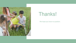 CREDITS: This presentation template was created
by Slidesgo, including icons by Flaticon, and
infographics & images by Freepik.
Thanks!
Please keep this slide for attribution.
We hope you have no question.
 