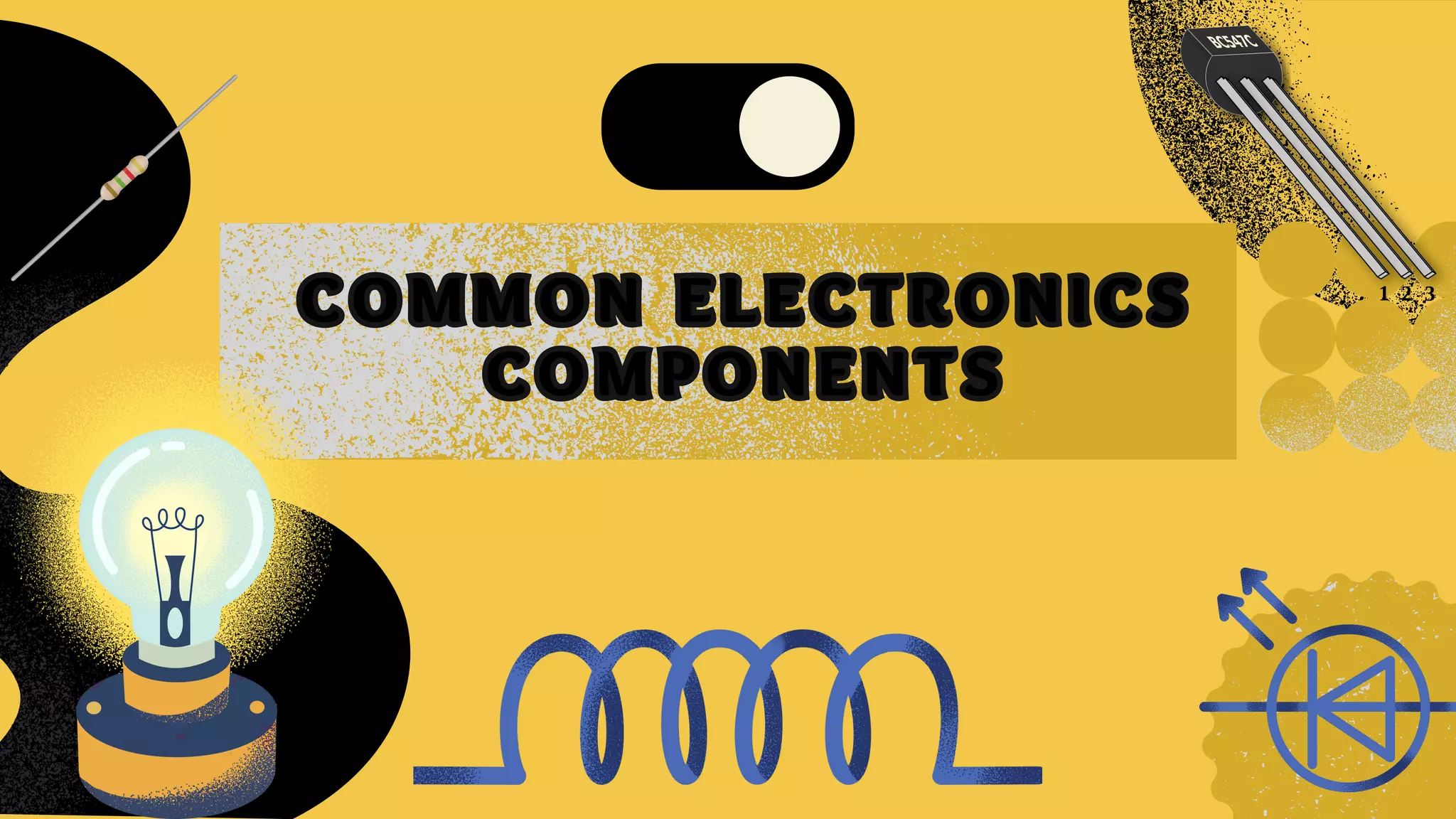 1 3
2
C O M M O N E L E C T R O N I C S
C O M P O N E N T S
C O M M O N E L E C T R O N I C S
C O M P O N E N T S
 